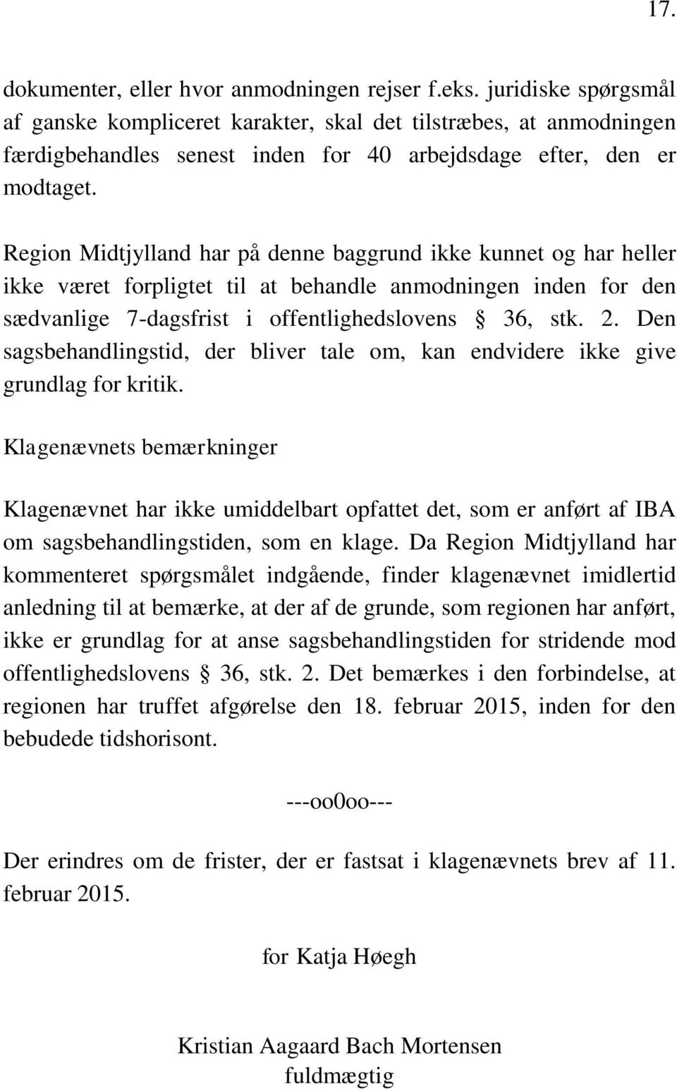 Region Midtjylland har på denne baggrund ikke kunnet og har heller ikke været forpligtet til at behandle anmodningen inden for den sædvanlige 7-dagsfrist i offentlighedslovens 36, stk. 2.