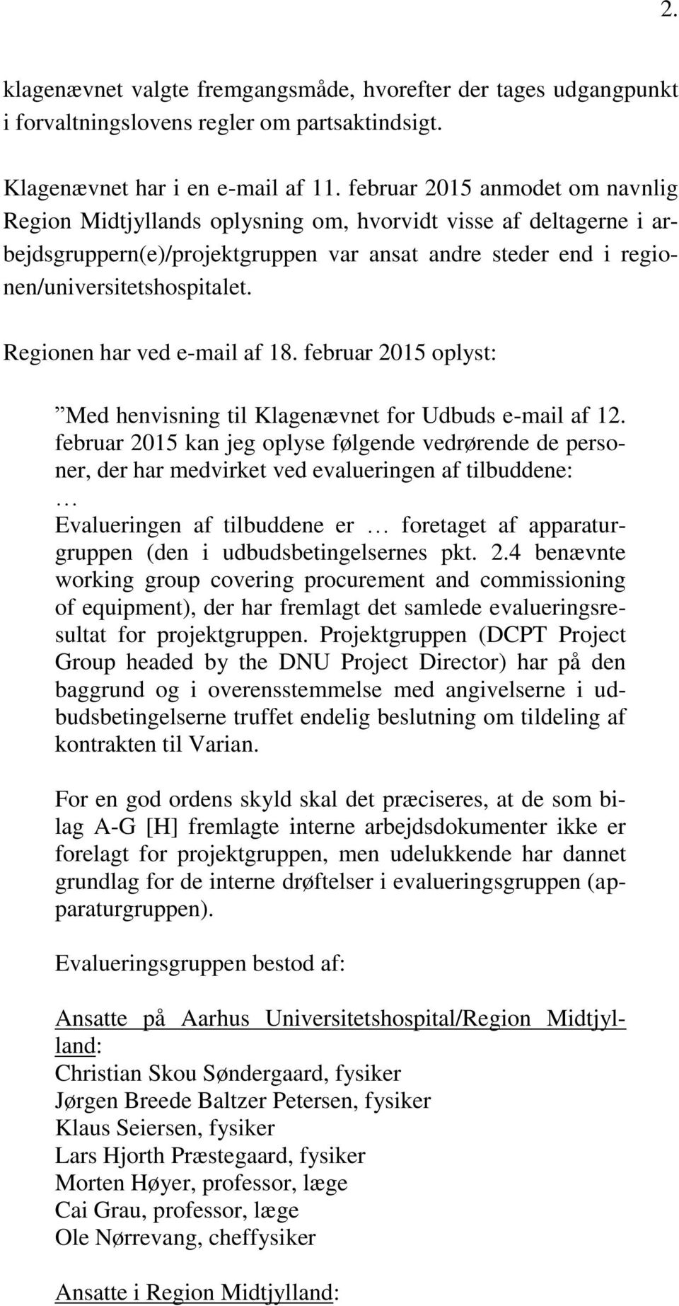 Regionen har ved e-mail af 18. februar 2015 oplyst: Med henvisning til Klagenævnet for Udbuds e-mail af 12.