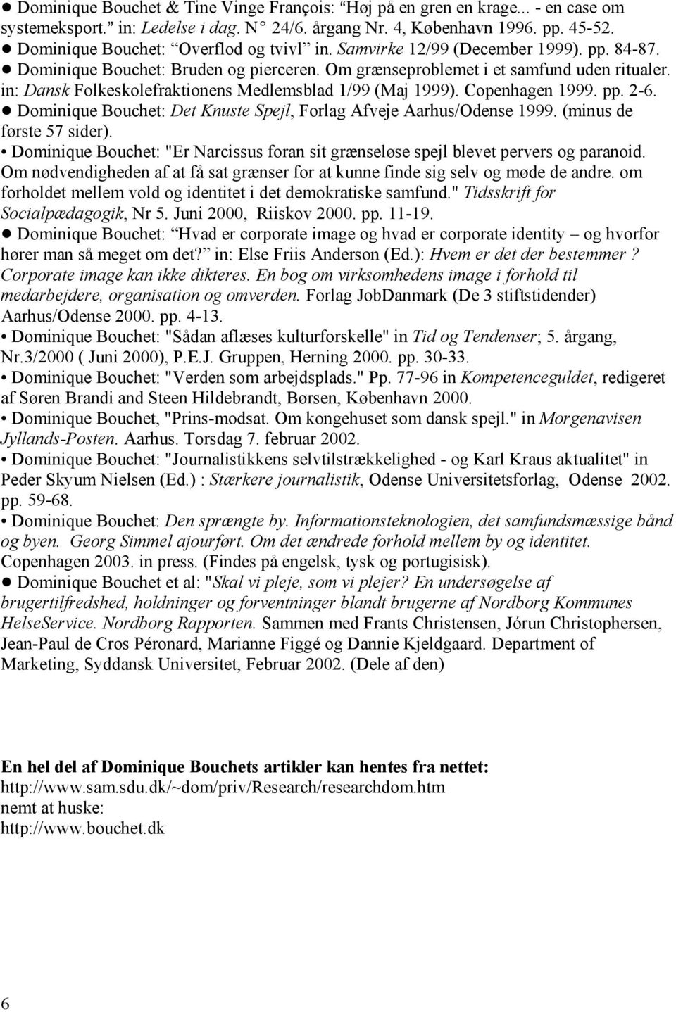 in: Dansk Folkeskolefraktionens Medlemsblad 1/99 (Maj 1999). Copenhagen 1999. pp. 2-6.! Dominique Bouchet: Det Knuste Spejl, Forlag Afveje Aarhus/Odense 1999. (minus de første 57 sider).