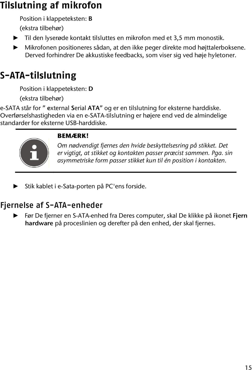S-ATA-tilslutning Position i klappeteksten: D (ekstra tilbehør) e-sata står for external Serial ATA og er en tilslutning for eksterne harddiske.