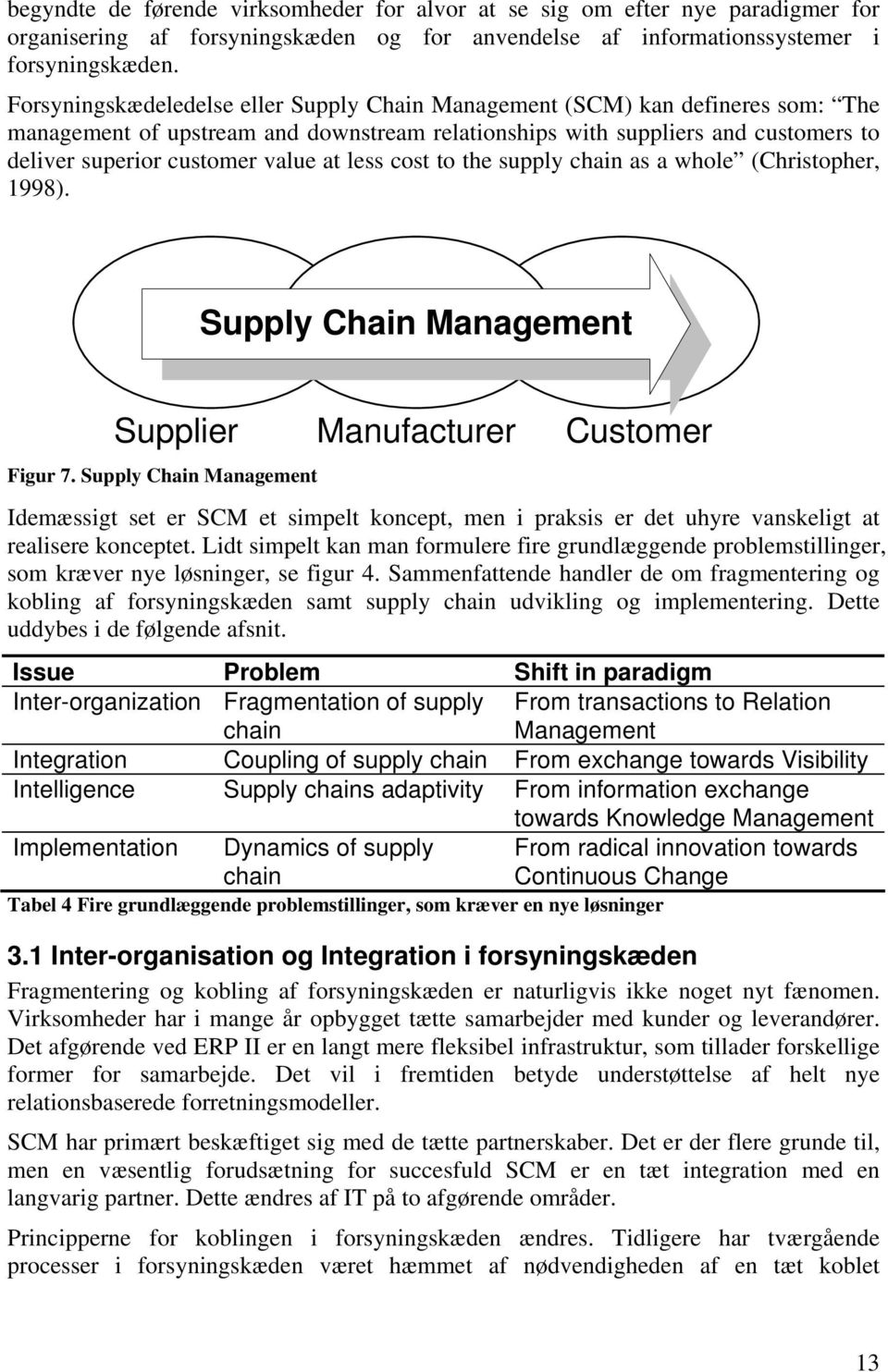 less cost to the supply chain as a whole (Christopher, 1998). Supply Chain Management Supplier Figur 7.