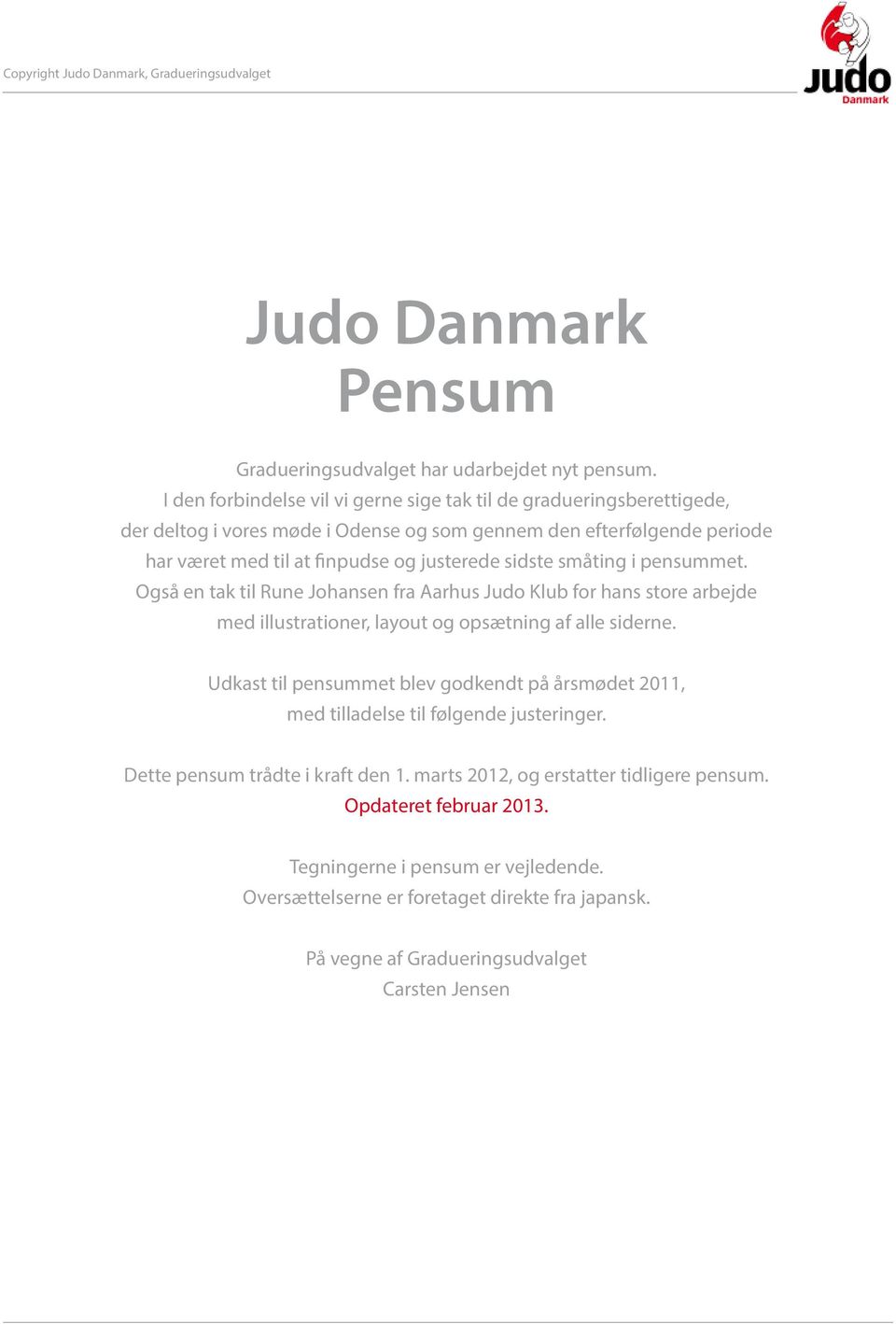 justerede sidste småting i pensummet. Også en tak til Rune Johansen fra Aarhus Judo Klub for hans store arbejde med illustrationer, layout og opsætning af alle siderne.