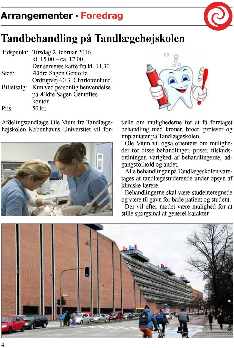 Afdelingstandlæge Ole Vium fra Tandlægehøjskolen Københavns Universitet vil for- tælle om mulighederne for at få foretaget behandling med kroner, broer, proteser og implantater på Tandlægeskolen.