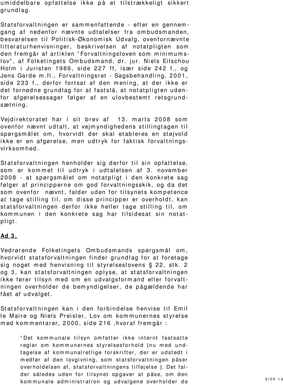 beskrivelsen af notatpligten som den fremgår af artiklen Forvaltningsloven som minimumslov, af Folketingets Ombudsmand, dr. jur. Niels Eilschou Holm i Juristen 1986, side 227 ff, især side 242 f.