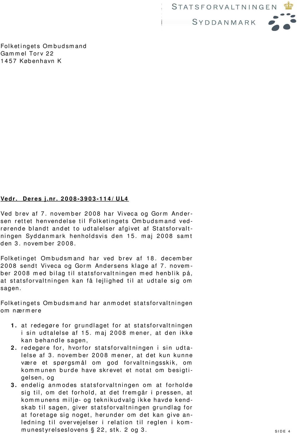 maj 2008 samt den 3. november 2008. Folketinget Ombudsmand har ved brev af 18. december 2008 sendt Viveca og Gorm Andersens klage af 7.
