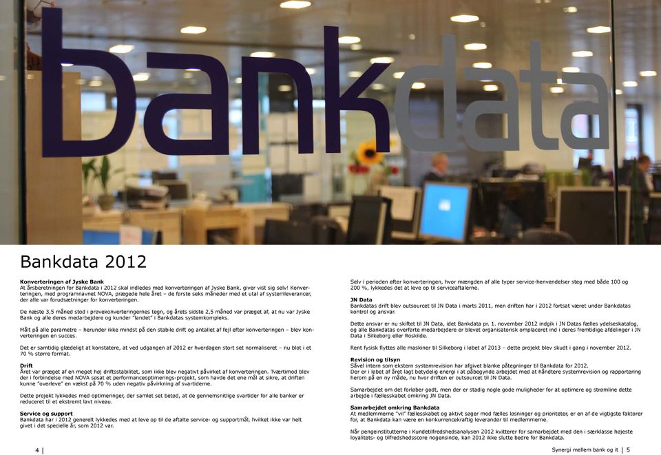 De næste 3,5 måned stod i prøvekonverteringernes tegn, og årets sidste 2,5 måned var præget af, at nu var Jyske Bank og alle deres medarbejdere og kunder landet i Bankdatas systemkompleks.