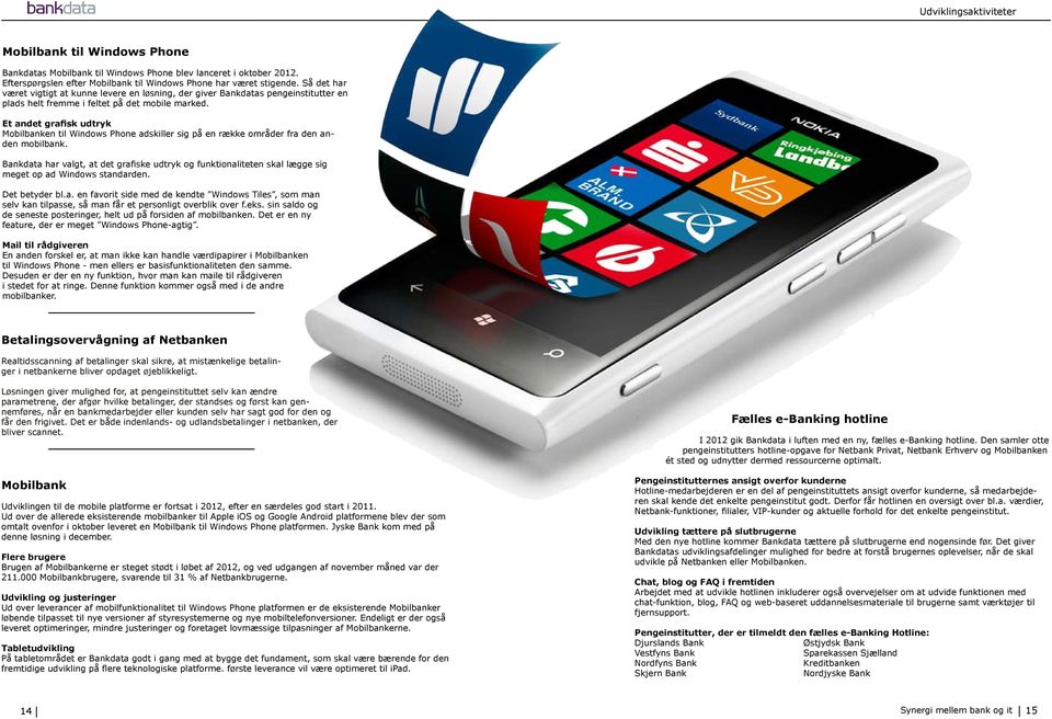 Et andet grafisk udtryk Mobilbanken til Windows Phone adskiller sig på en række områder fra den anden mobilbank.