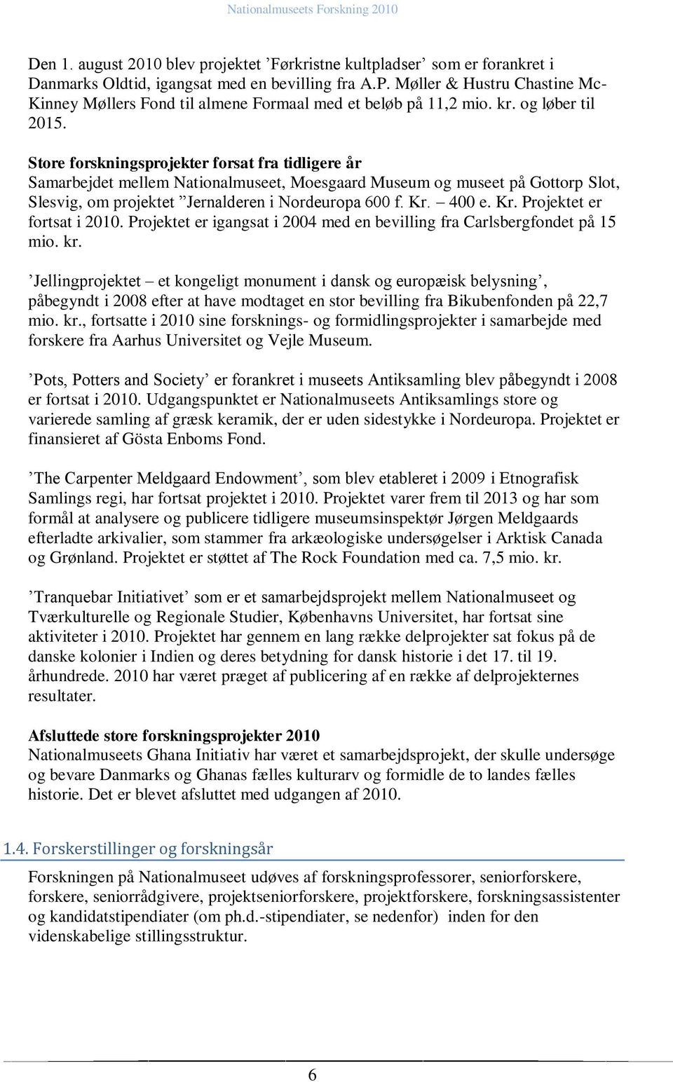 Store forskningsprojekter forsat fra tidligere år Samarbejdet mellem Nationalmuseet, Moesgaard Museum og museet på Gottorp Slot, Slesvig, om projektet Jernalderen i Nordeuropa 600 f. Kr.