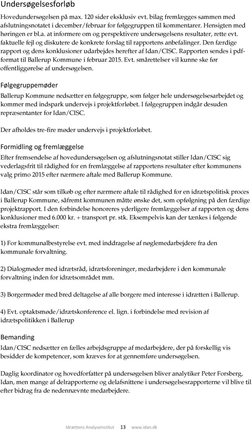 Den færdige rapport og dens konklusioner udarbejdes herefter af Idan/CISC. Rapporten sendes i pdfformat til Ballerup Kommune i februar 2015. Evt.
