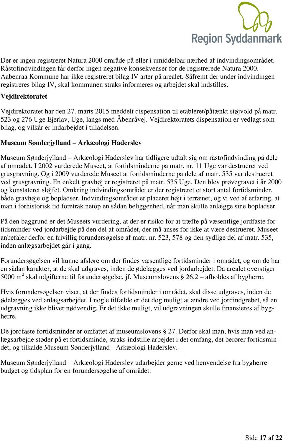 Vejdirektoratet Vejdirektoratet har den 27. marts 2015 meddelt dispensation til etableret/påtænkt støjvold på matr. 523 og 276 Uge Ejerlav, Uge, langs med Åbenråvej.