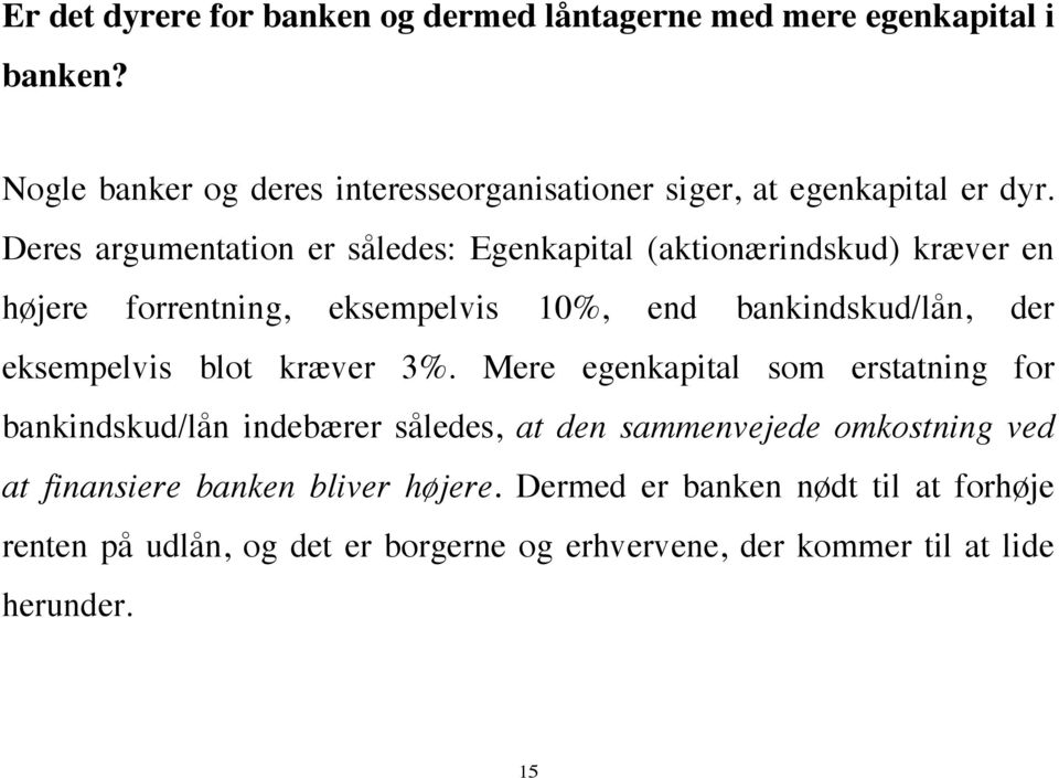 Deres argumentation er således: Egenkapital (aktionærindskud) kræver en højere forrentning, eksempelvis 10%, end bankindskud/lån, der
