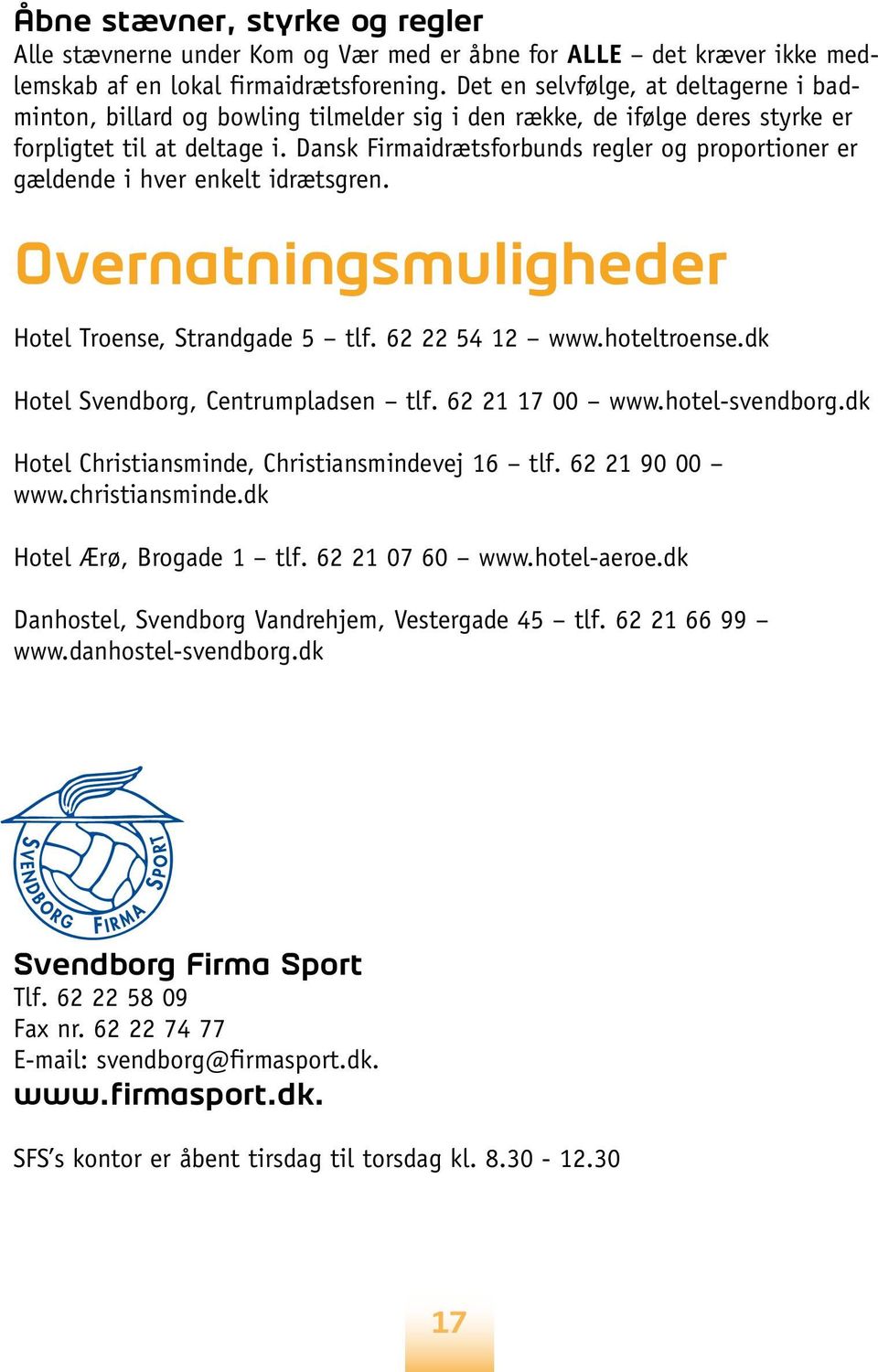 Dansk Firmaidrætsforbunds regler og proportioner er gældende i hver enkelt idrætsgren. Overnatningsmuligheder Hotel Troense, Strandgade 5 tlf. 62 22 54 12 www.hoteltroense.