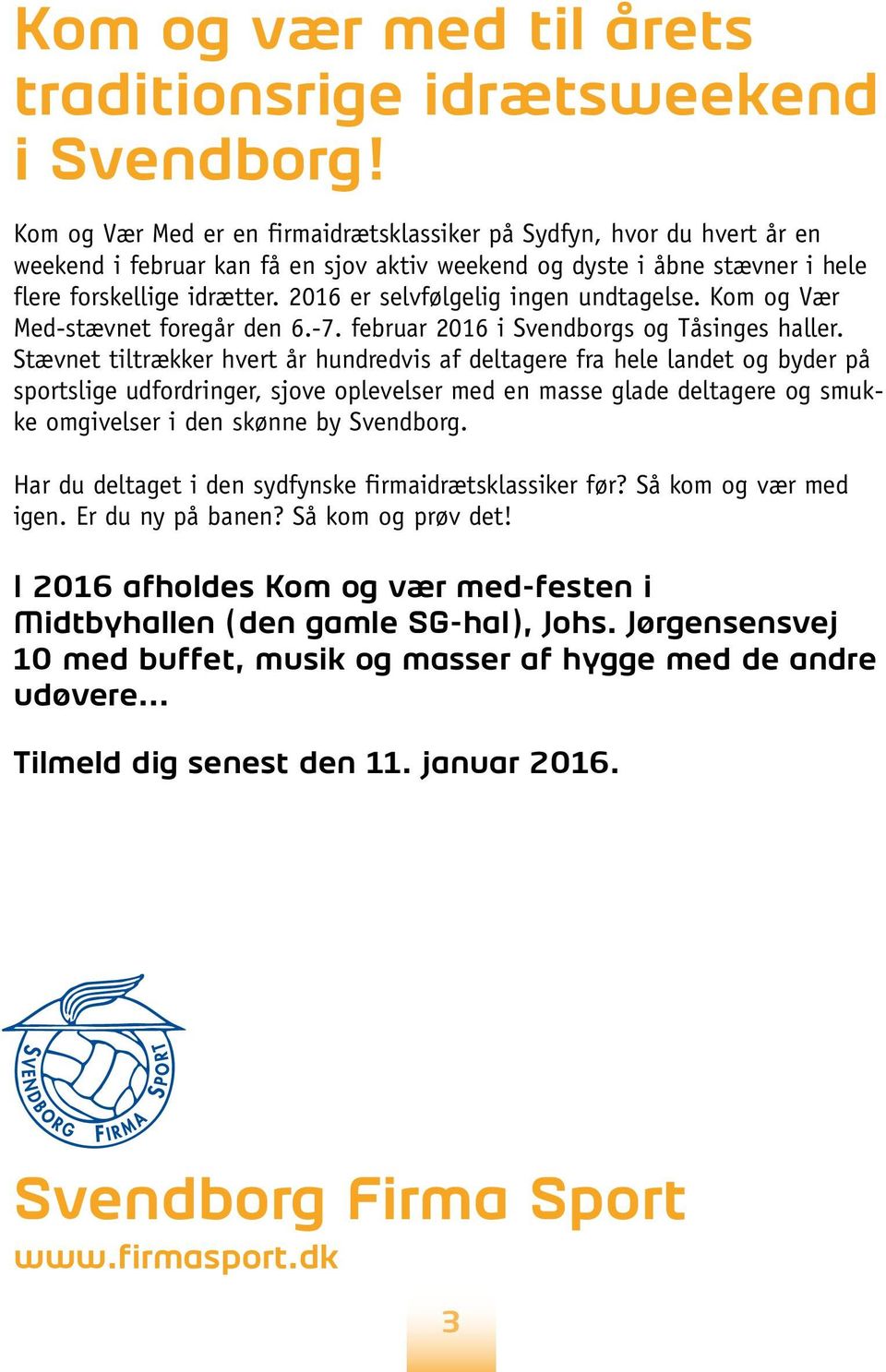 2016 er selvfølgelig ingen undtagelse. Kom og Vær Med-stævnet foregår den 6.-7. februar 2016 i Svendborgs og Tåsinges haller.