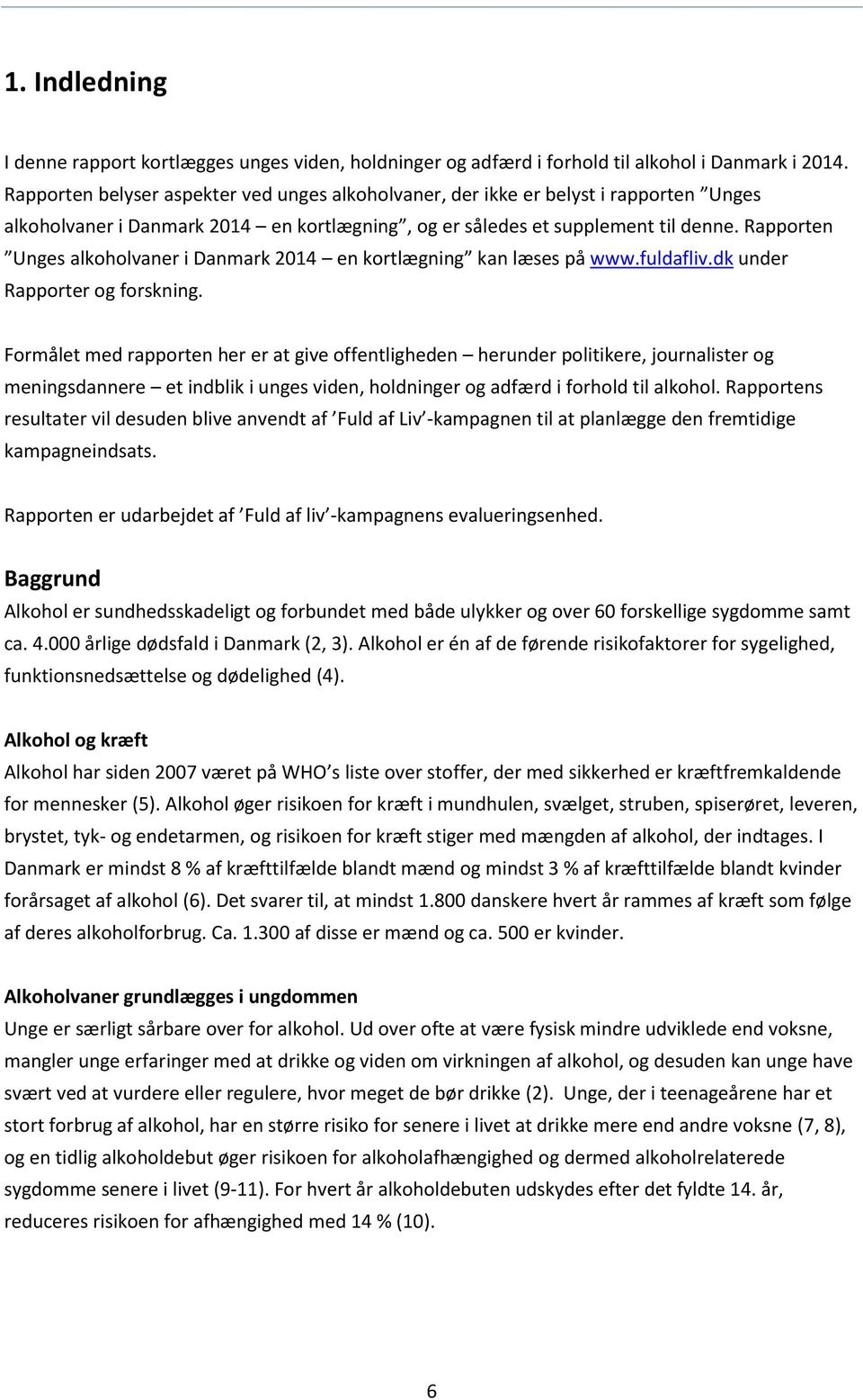 Rapporten Unges alkoholvaner i Danmark 2014 en kortlægning kan læses på www.fuldafliv.dk under Rapporter og forskning.