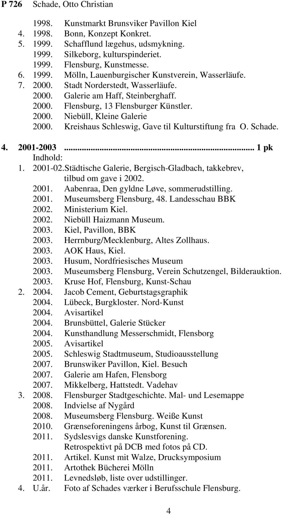 Kreishaus Schleswig, Gave til Kulturstiftung fra O. Schade. 4. 2001-2003... 1 pk 1. 2001-02.Städtische Galerie, Bergisch-Gladbach, takkebrev, tilbud om gave i 2002. 2001. Aabenraa, Den gyldne Løve, sommerudstilling.