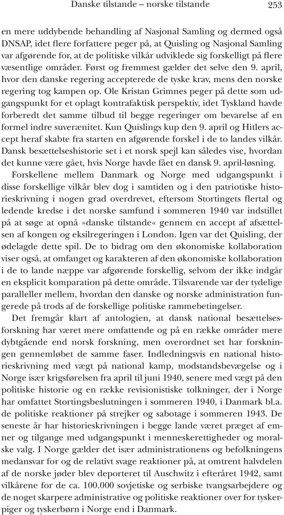 april, hvor den danske regering accepterede de tyske krav, mens den norske regering tog kampen op.