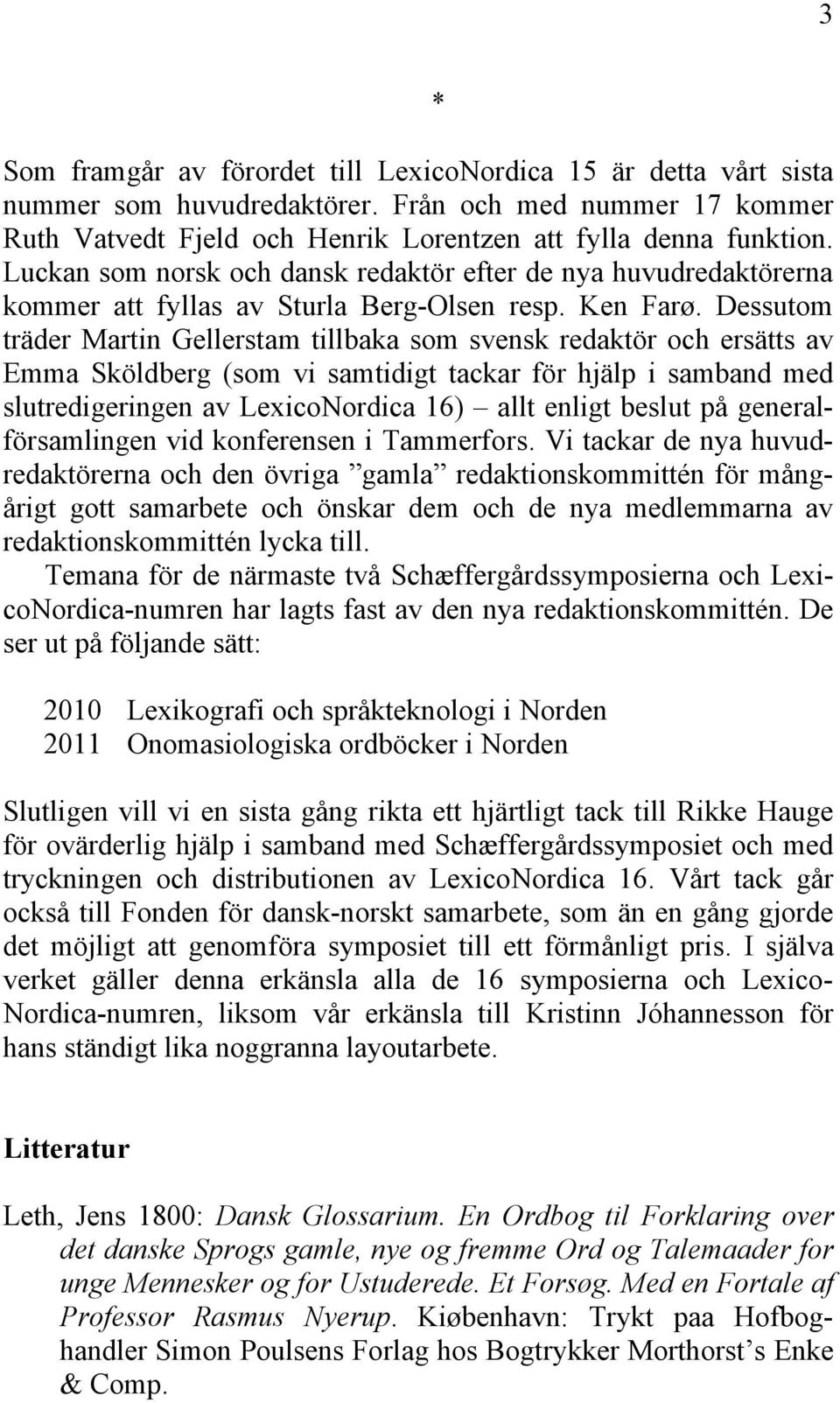 Dessutom träder Martin Gellerstam tillbaka som svensk redaktör och ersätts av Emma Sköldberg (som vi samtidigt tackar för hjälp i samband med slutredigeringen av LexicoNordica 16) allt enligt beslut