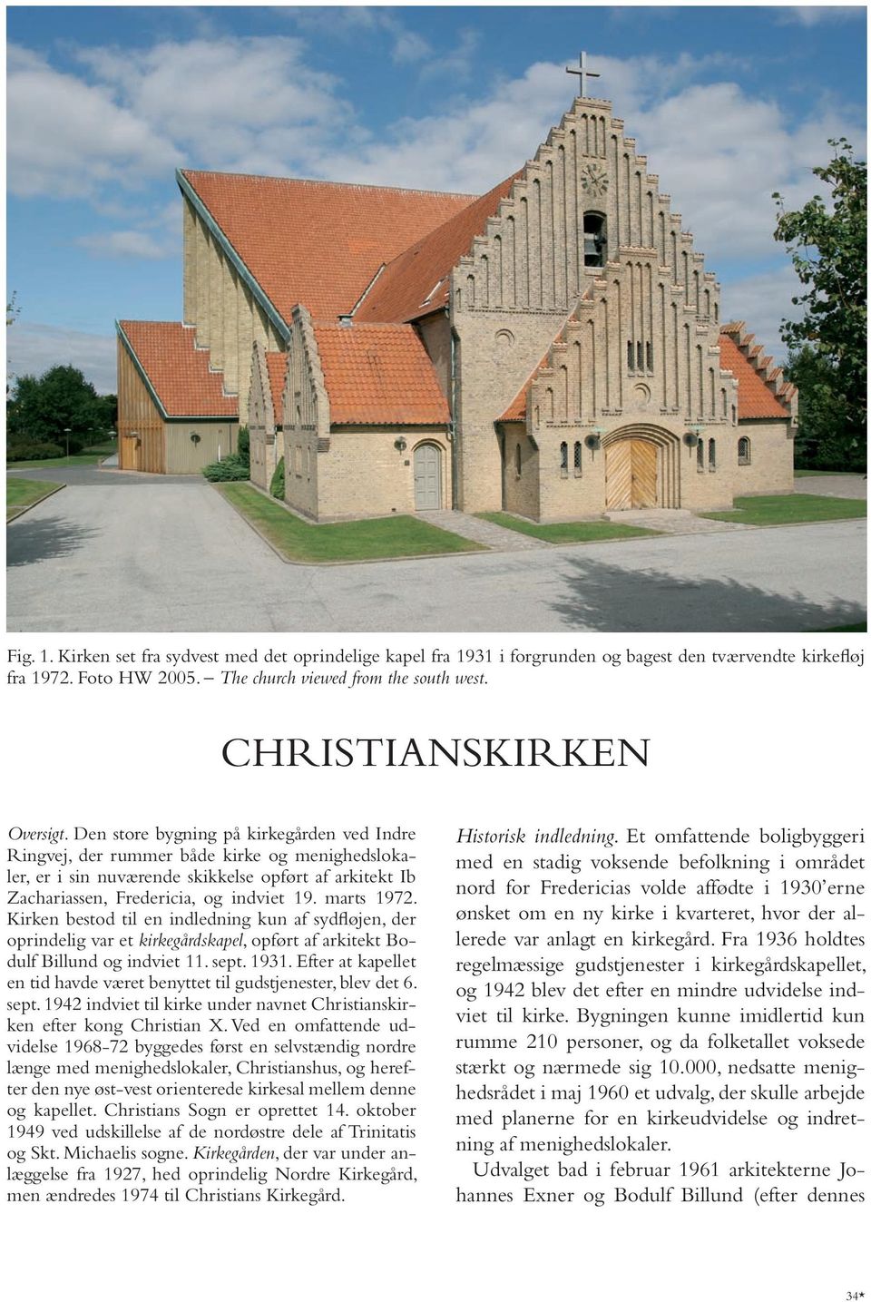 Den store bygning på kirkegården ved Indre Ringvej, der rummer både kirke og menighedslokaler, er i sin nuværende skikkelse opført af arkitekt Ib Zachariassen, Fredericia, og indviet 19. marts 1972.
