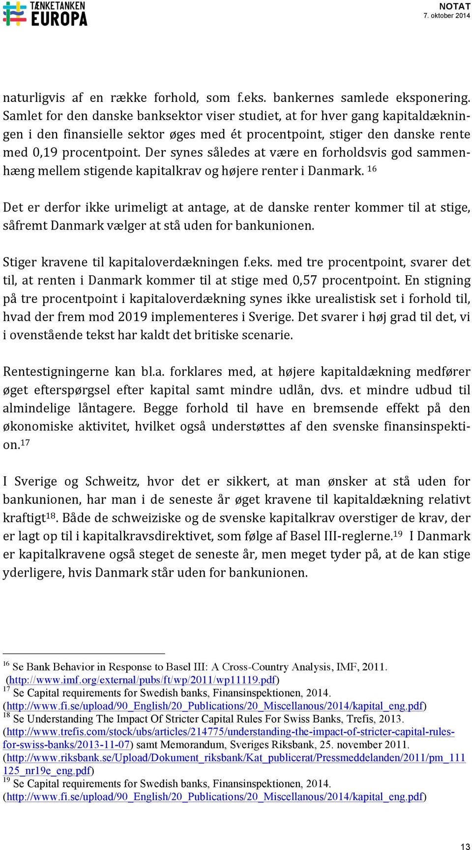 Der synes således at være en forholdsvis god sammen- hæng mellem stigende kapitalkrav og højere renter i Danmark.