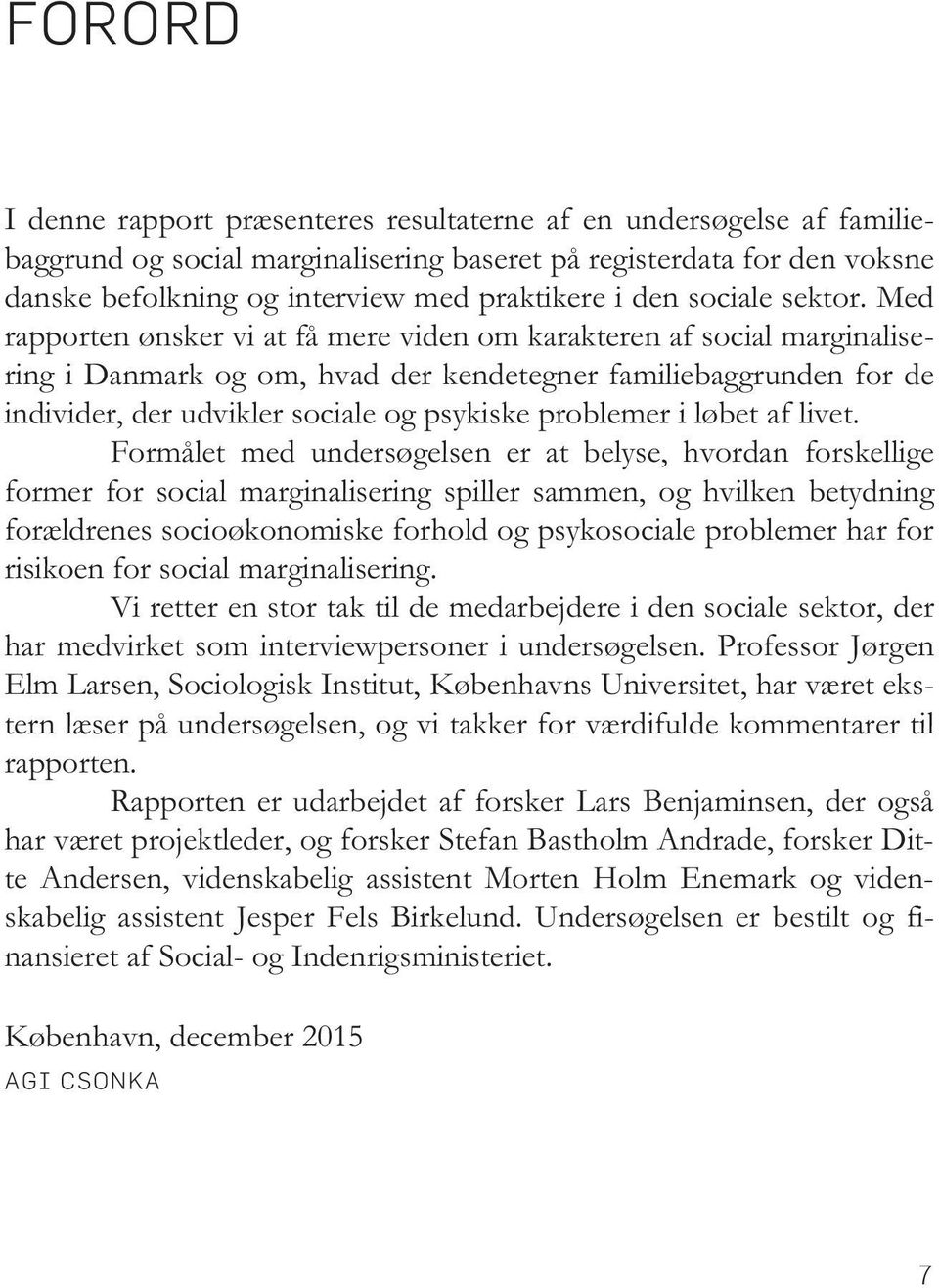Med rapporten ønsker vi at få mere viden om karakteren af social marginalisering i Danmark og om, hvad der kendetegner familiebaggrunden for de individer, der udvikler sociale og psykiske problemer i