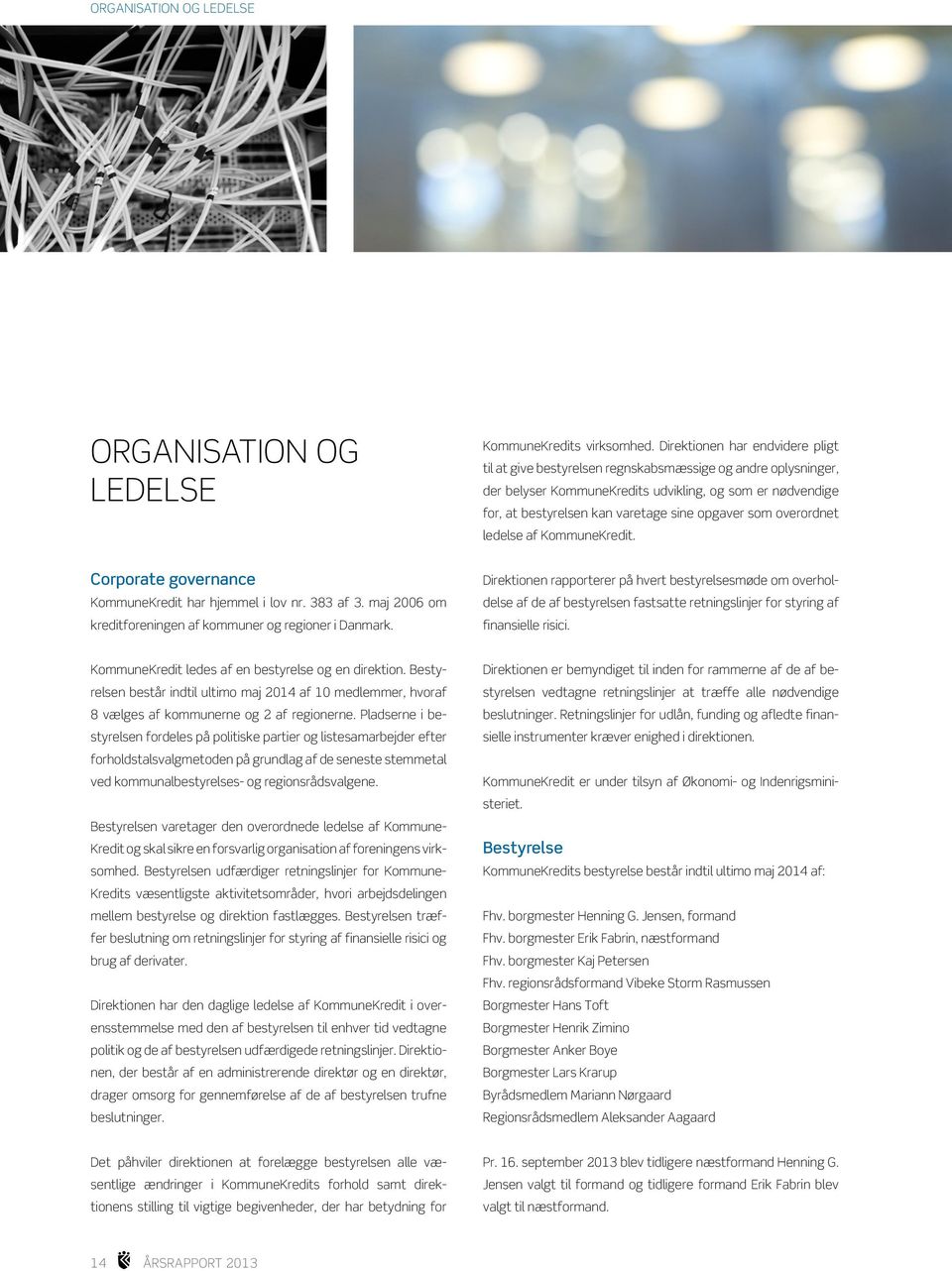opgaver som overordnet ledelse af Kommune Kredit. Corporate governance KommuneKredit har hjemmel i lov nr. 383 af 3. maj 2006 om kreditforeningen af kommuner og regioner i Danmark.