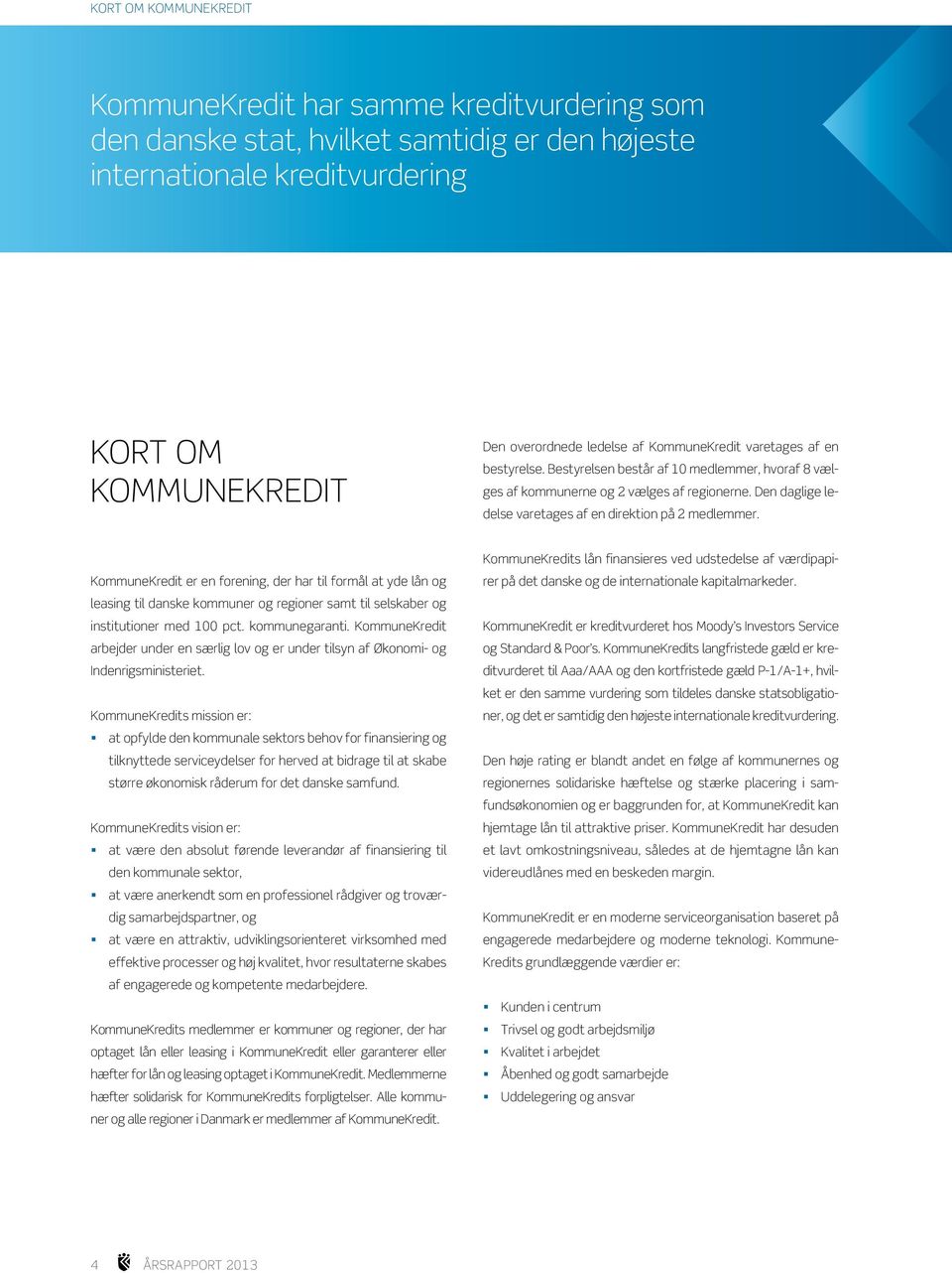 KommuneKredit er en forening, der har til formål at yde lån og leasing til danske kommuner og regioner samt til selskaber og institutioner med 100 pct. kommunegaranti.