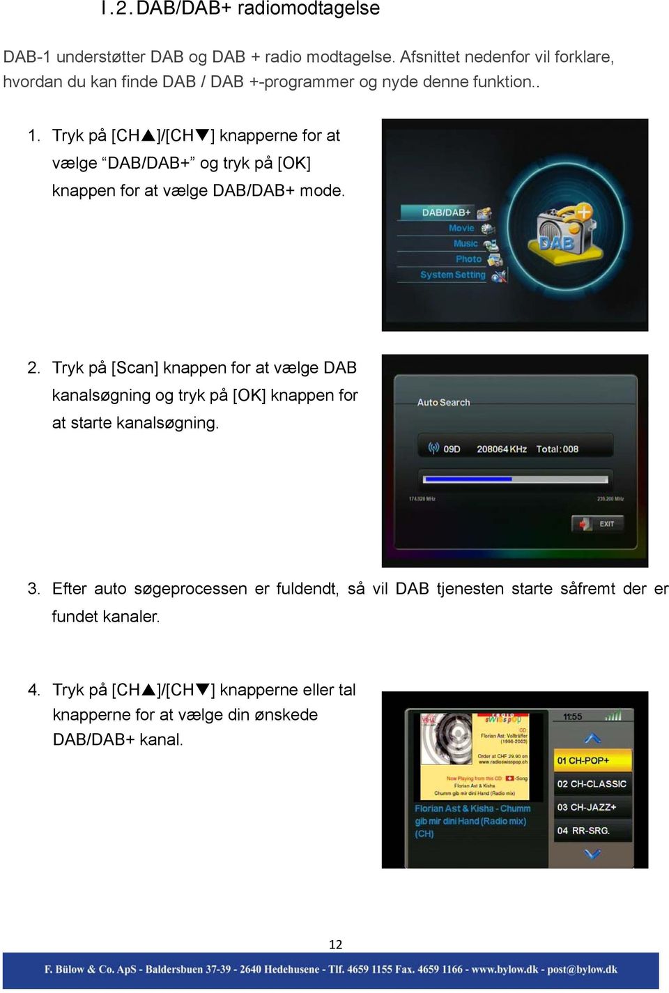 Tryk på [CH ]/[CH ] knapperne for at vælge DAB/DAB+ og tryk på [OK] knappen for at vælge DAB/DAB+ mode. 2.