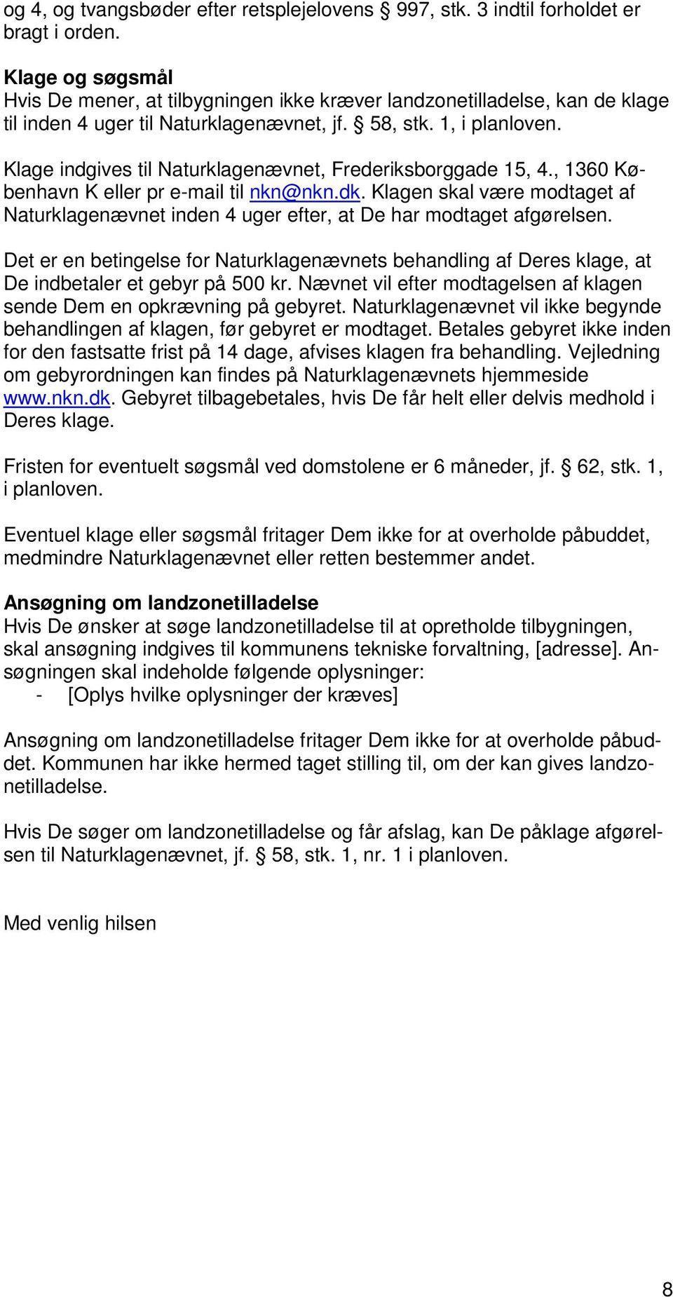 Klage indgives til Naturklagenævnet, Frederiksborggade 15, 4., 1360 København K eller pr email til nkn@nkn.dk.