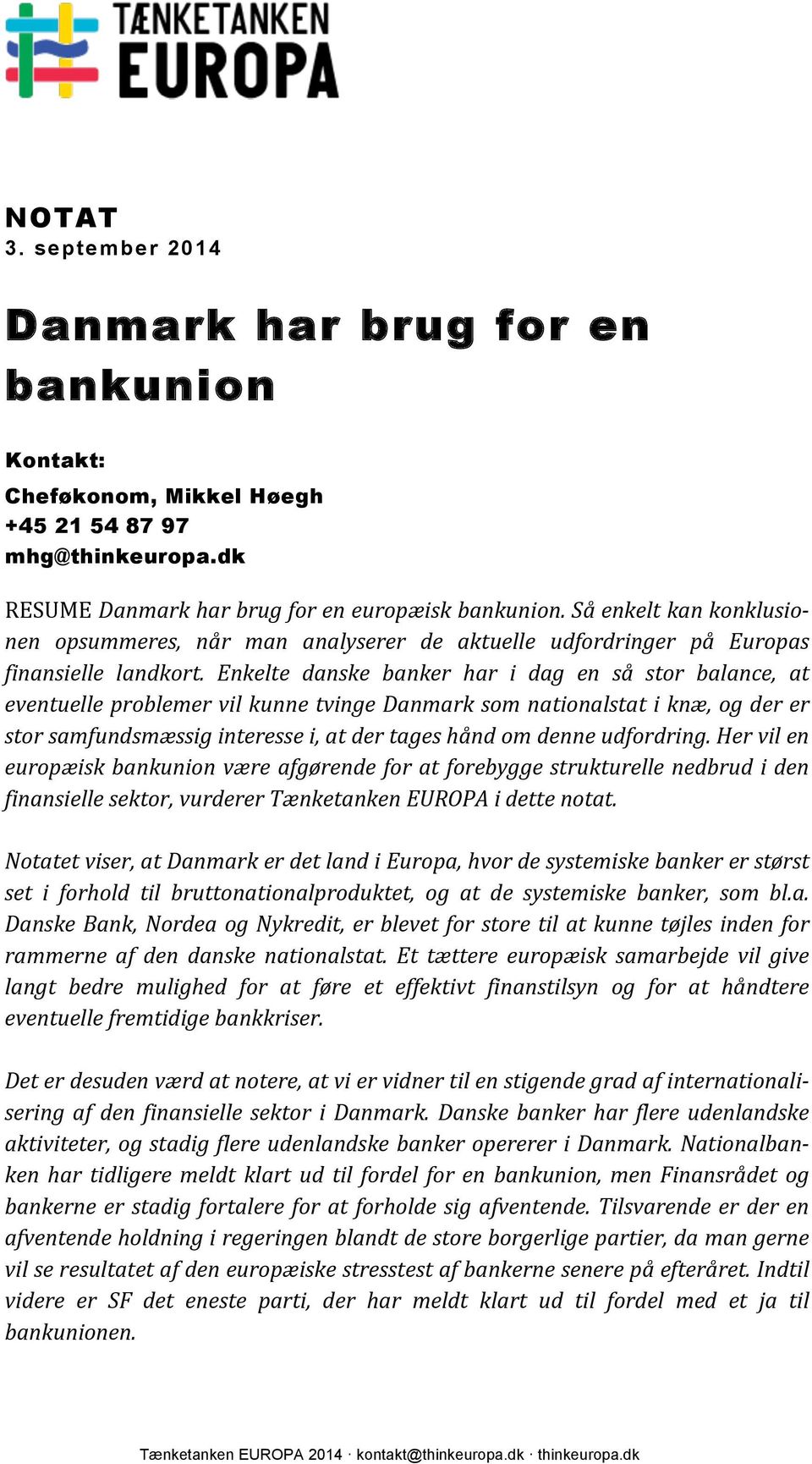 Enkelte danske banker har i dag en så stor balance, at eventuelle problemer vil kunne tvinge Danmark som nationalstat i knæ, og der er stor samfundsmæssig interesse i, at der tages hånd om denne
