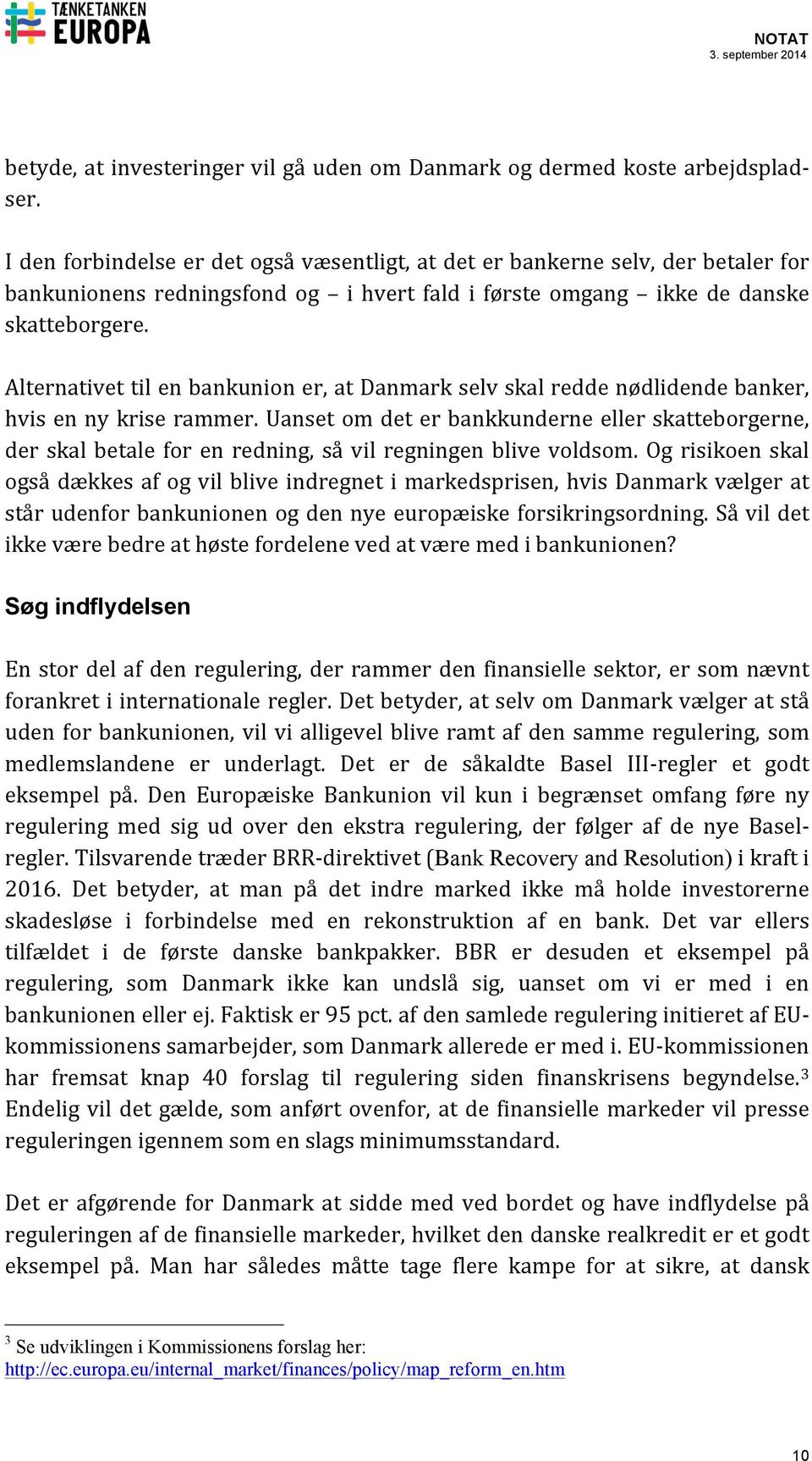 Alternativet til en bankunion er, at Danmark selv skal redde nødlidende banker, hvis en ny krise rammer.