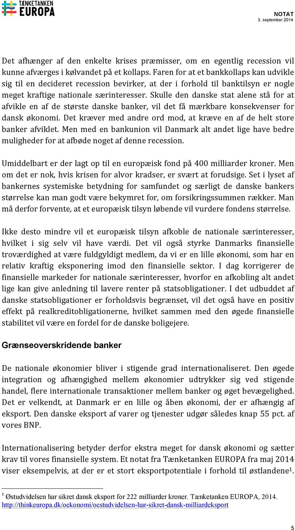 Skulle den danske stat alene stå for at afvikle en af de største danske banker, vil det få mærkbare konsekvenser for dansk økonomi.