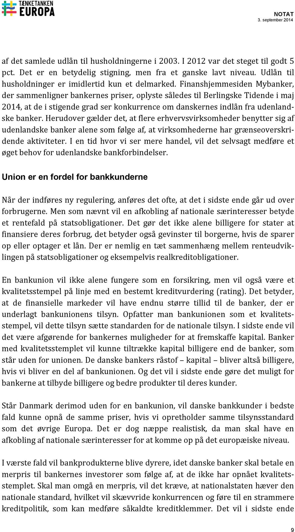 Finanshjemmesiden Mybanker, der sammenligner bankernes priser, oplyste således til Berlingske Tidende i maj 2014, at de i stigende grad ser konkurrence om danskernes indlån fra udenland- ske banker.