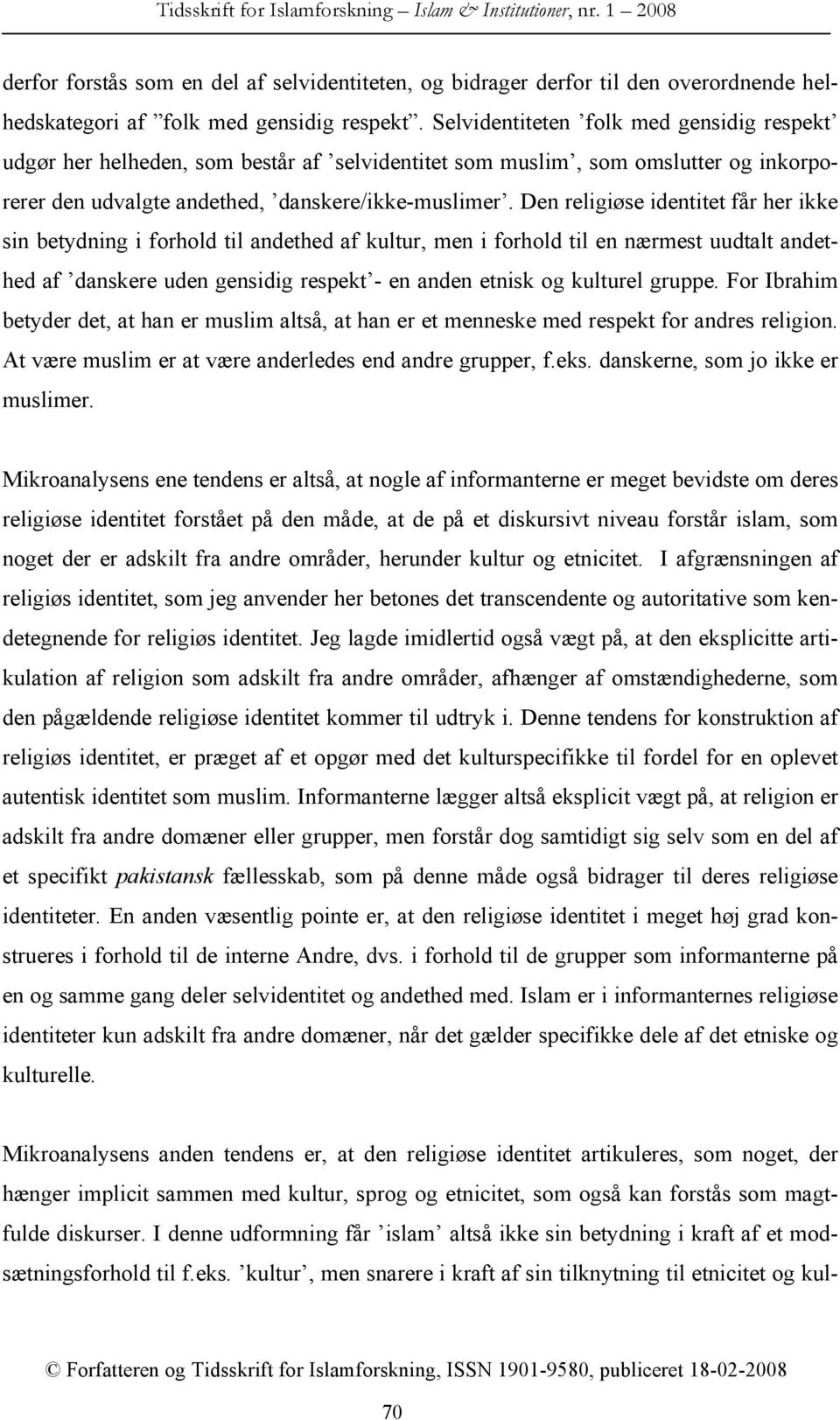 Den religiøse identitet får her ikke sin betydning i forhold til andethed af kultur, men i forhold til en nærmest uudtalt andethed af danskere uden gensidig respekt - en anden etnisk og kulturel