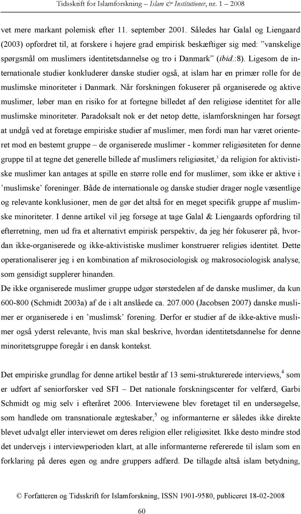 Ligesom de internationale studier konkluderer danske studier også, at islam har en primær rolle for de muslimske minoriteter i Danmark.