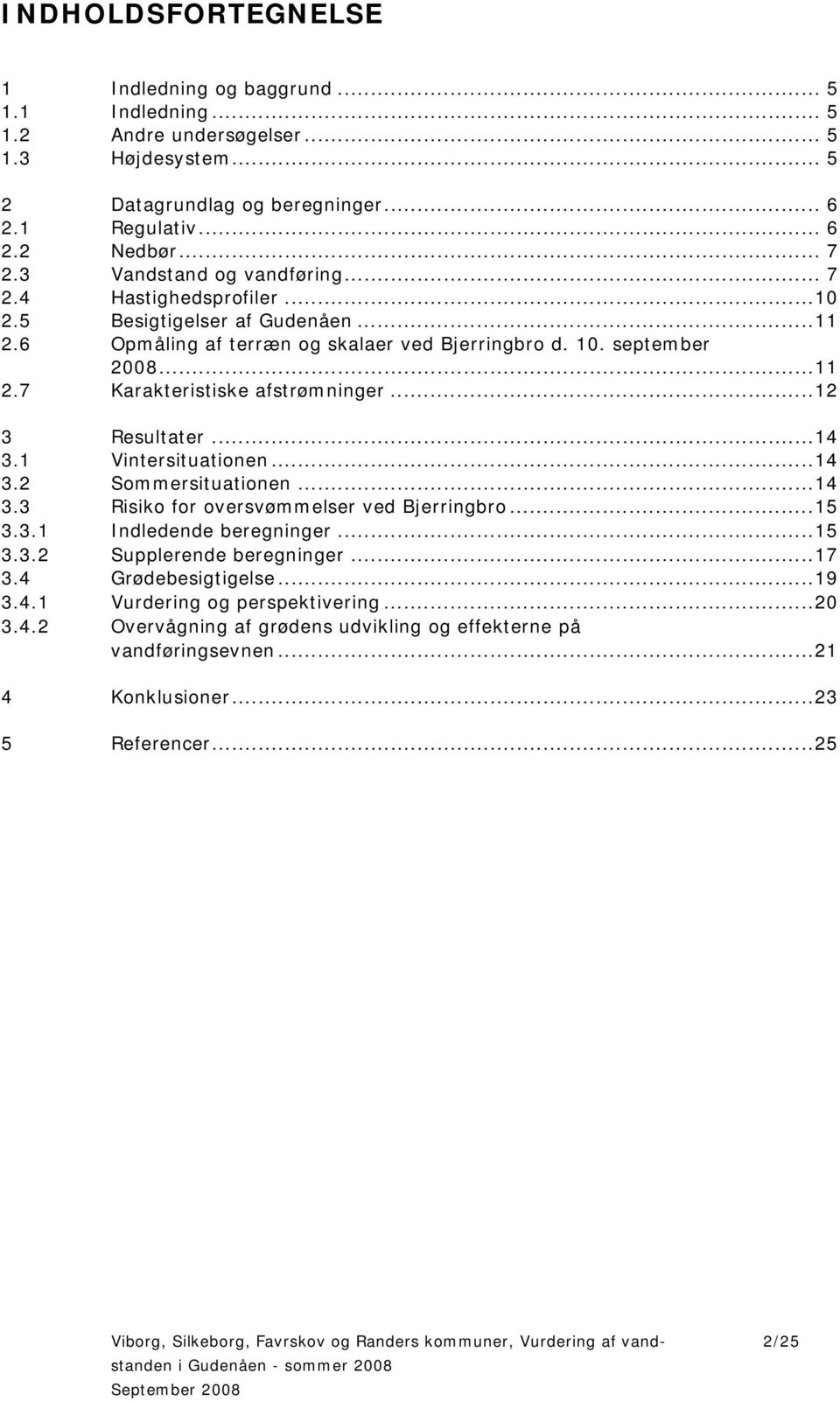 .. 12 3 Resultater... 14 3.1 Vintersituationen... 14 3.2 Sommersituationen... 14 3.3 Risiko for oversvømmelser ved Bjerringbro... 15 3.3.1 Indledende beregninger... 15 3.3.2 Supplerende beregninger.