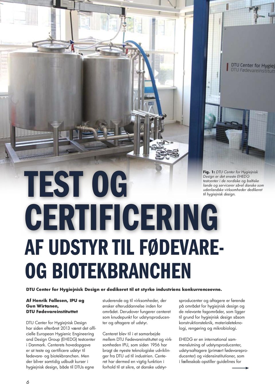 Af Henrik Fallesen, IPU og Gun Wirtanen, DTU Fødevareinstituttet DTU Center for Hygiejnisk Design har siden efteråret 2013 været det officielle European Hygienic Engineering and Design Group (EHEDG)