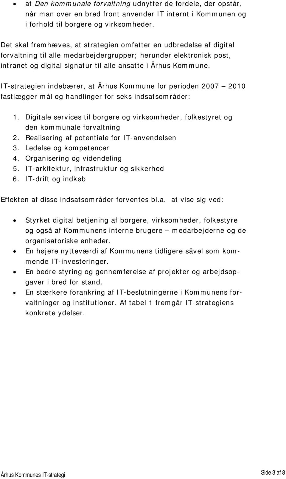 IT-strategien indebærer, at Århus Kommune for perioden 2007 2010 fastlægger mål handlinger for seks indsatsområder: 1.