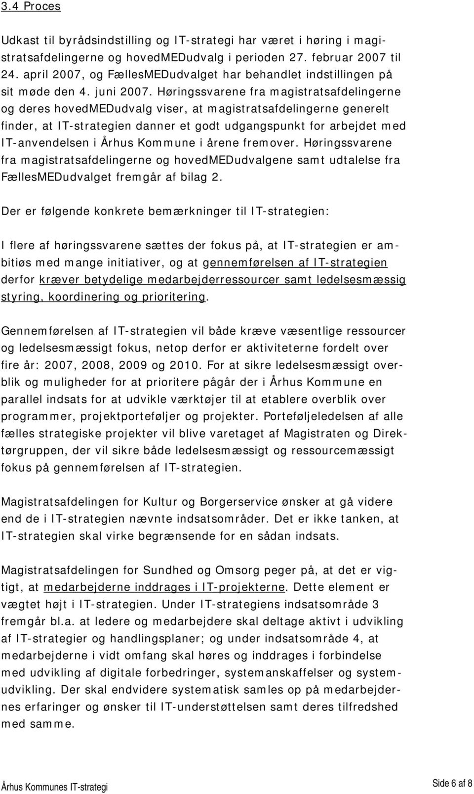 Høringssvarene fra magistratsafdelingerne deres hovedmedudvalg viser, at magistratsafdelingerne generelt finder, at IT-strategien danner et godt udgangspunkt for arbejdet med IT-anvendelsen i Århus
