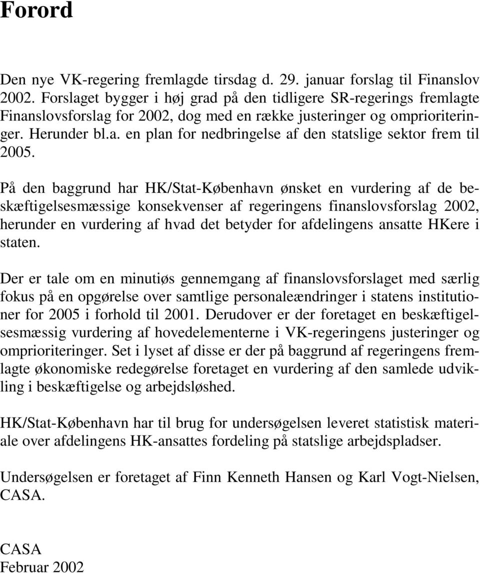 På den baggrund har HK/Stat-København ønsket en vurdering af de beskæftigelsesmæssige konsekvenser af regeringens finanslovsforslag 2002, herunder en vurdering af hvad det betyder for afdelingens
