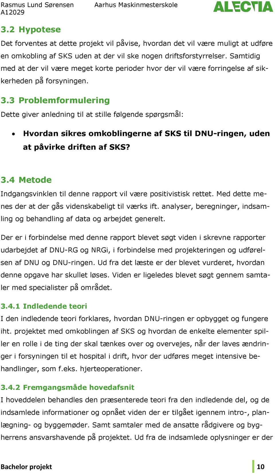3 Problemformulering Dette giver anledning til at stille følgende spørgsmål: Hvordan sikres omkoblingerne af SKS til DNU-ringen, uden at påvirke driften af SKS? 3.