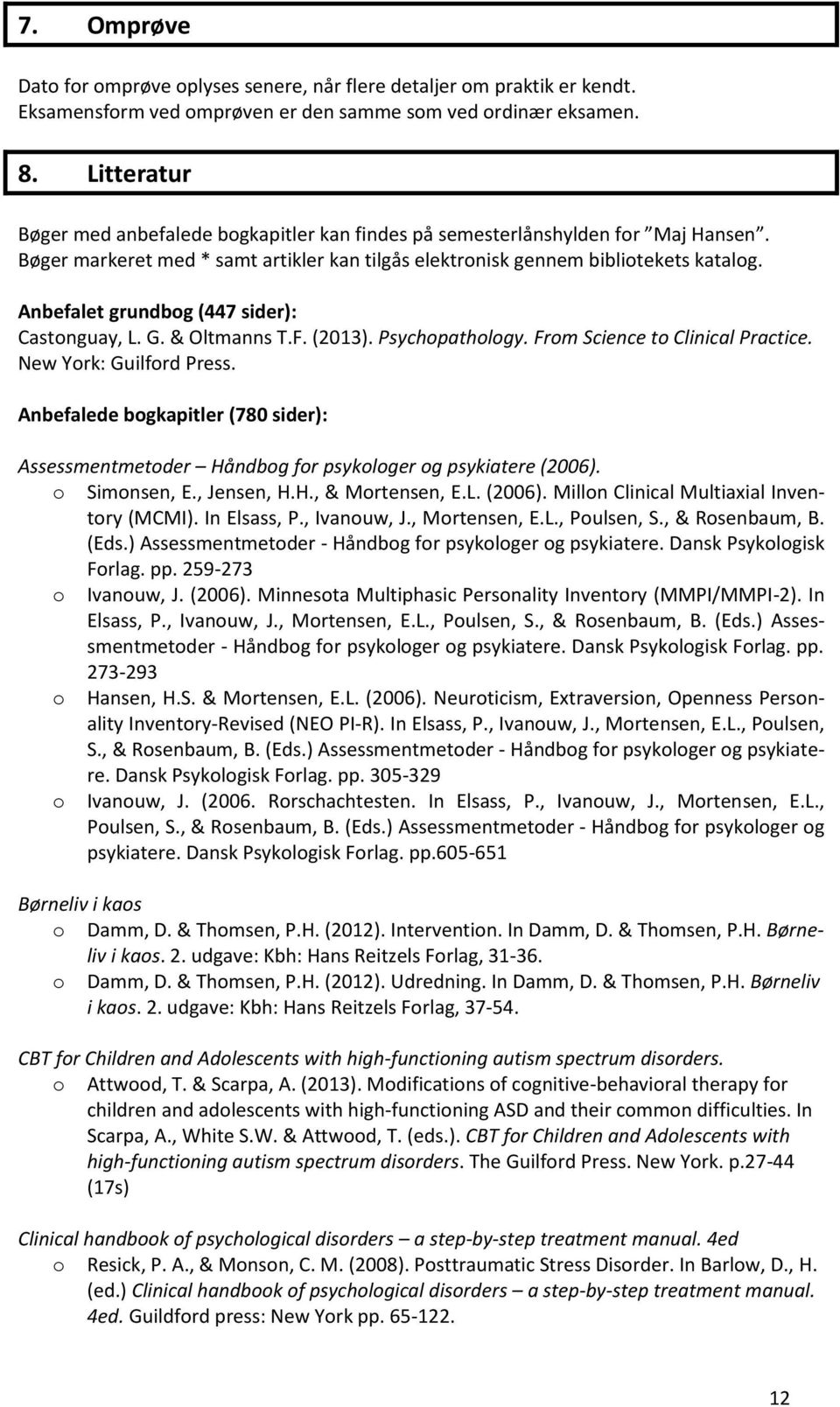 Anbefalet grundbog (447 sider): Castonguay, L. G. & Oltmanns T.F. (2013). Psychopathology. From Science to Clinical Practice. New York: Guilford Press.