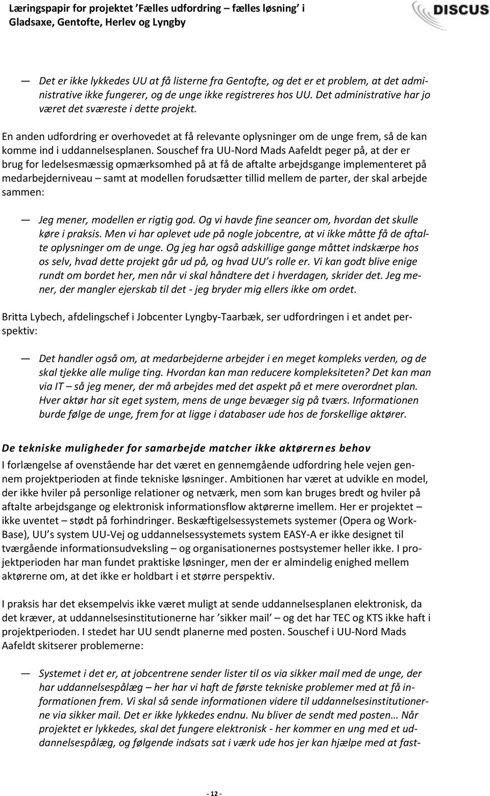 Souschef fra UU-Nord Mads Aafeldt peger på, at der er brug for ledelsesmæssig opmærksomhed på at få de aftalte arbejdsgange implementeret på medarbejderniveau samt at modellen forudsætter tillid