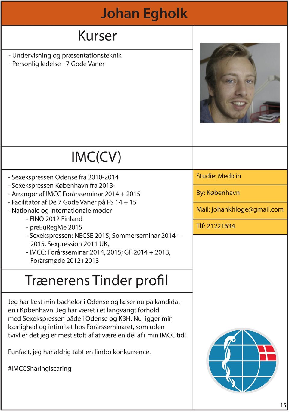 UK, - IMCC: Forårsseminar 2014, 2015; GF 2014 + 2013, Forårsmøde 2012+2013 Studie: Medicin By: København Mail: johankhloge@gmail.