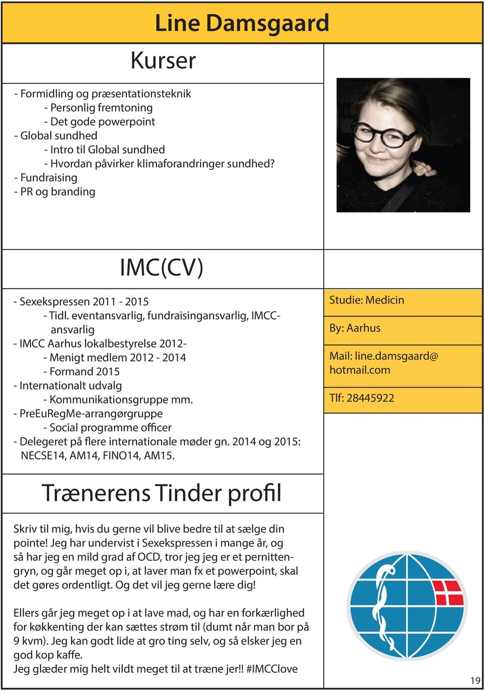 eventansvarlig, fundraisingansvarlig, IMCCansvarlig - IMCC Aarhus lokalbestyrelse 2012- - Menigt medlem 2012-2014 - Formand 2015 - Internationalt udvalg - Kommunikationsgruppe mm.