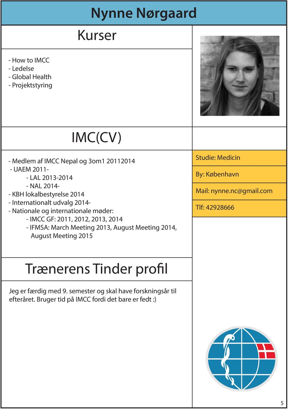 2012, 2013, 2014 - IFMSA: March Meeting 2013, August Meeting 2014, August Meeting 2015 Studie: Medicin By: København Mail: nynne.
