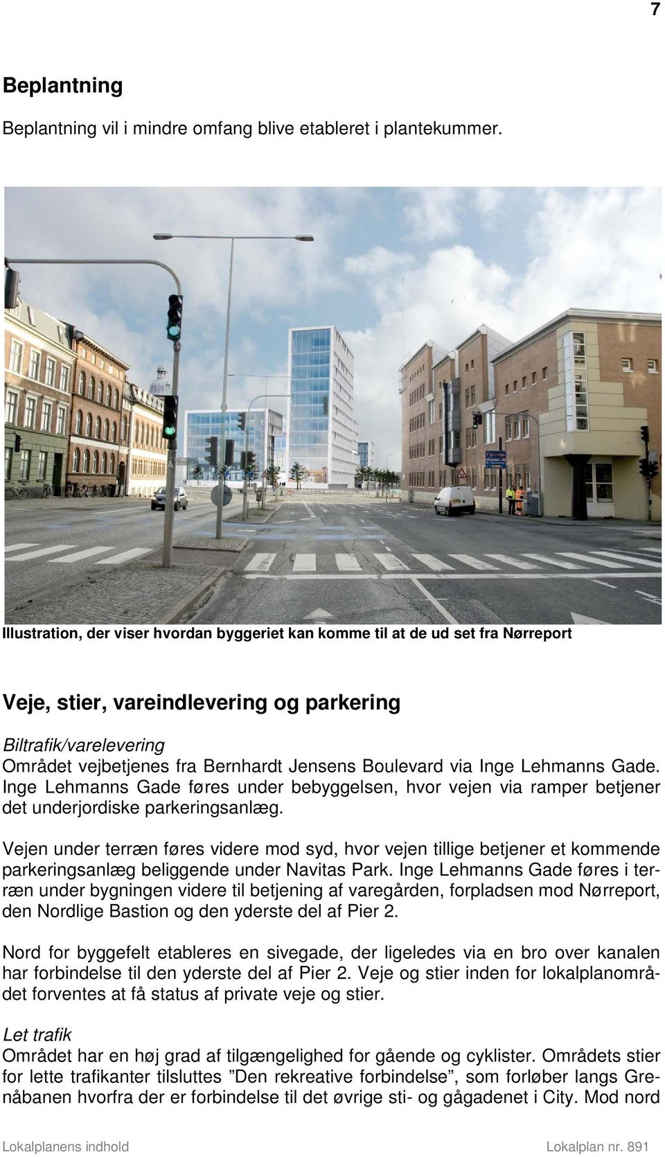 via Inge Lehmanns Gade. Inge Lehmanns Gade føres under bebyggelsen, hvor vejen via ramper betjener det underjordiske parkeringsanlæg.