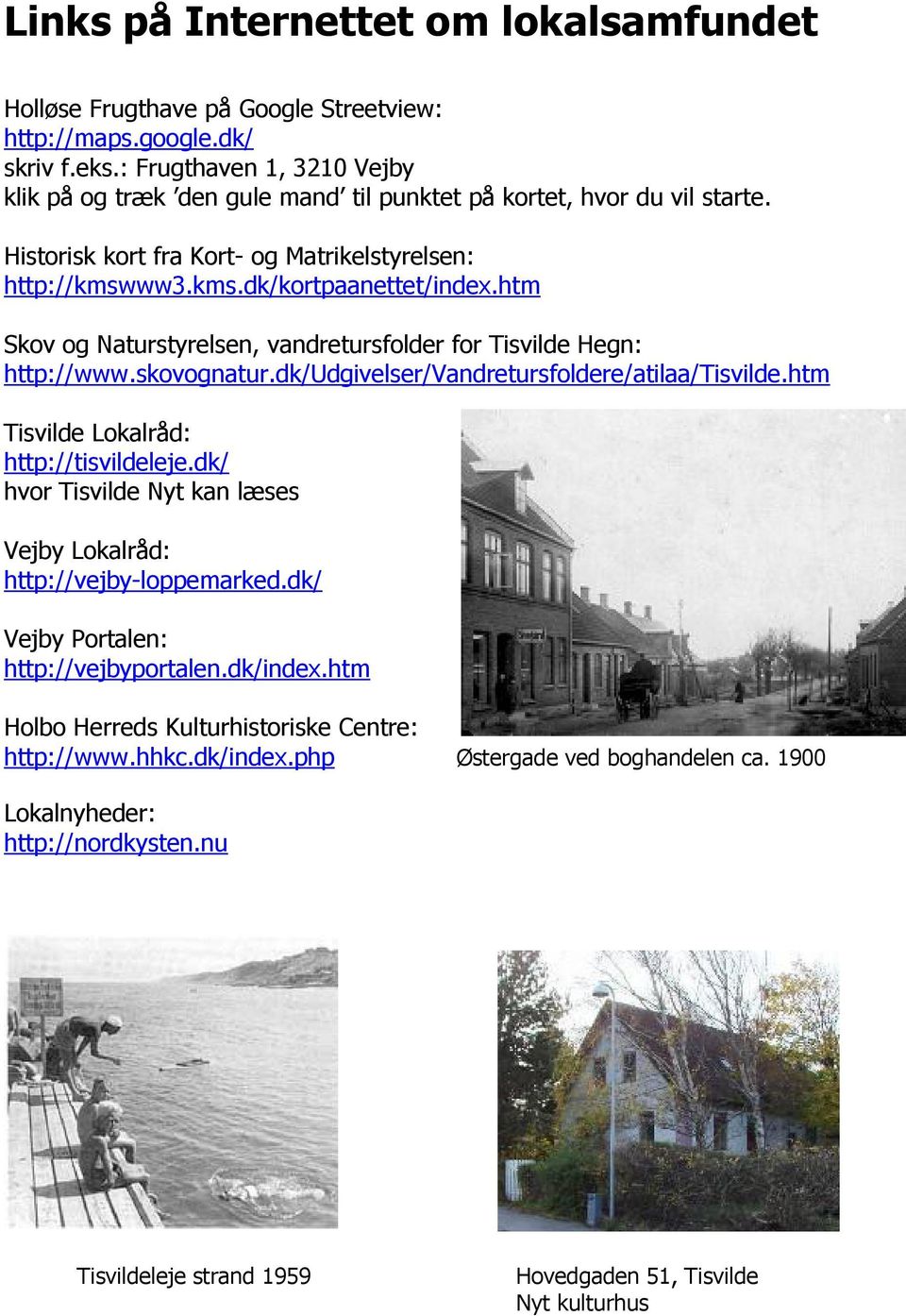 htm Skov og Naturstyrelsen, vandretursfolder for Tisvilde Hegn: http://www.skovognatur.dk/udgivelser/vandretursfoldere/atilaa/tisvilde.htm Tisvilde Lokalråd: http://tisvildeleje.