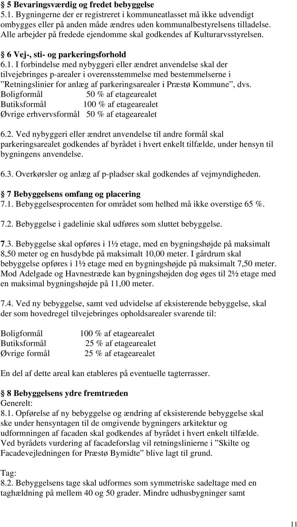 I forbindelse med nybyggeri eller ændret anvendelse skal der tilvejebringes p-arealer i overensstemmelse med bestemmelserne i Retningslinier for anlæg af parkeringsarealer i Præstø Kommune, dvs.