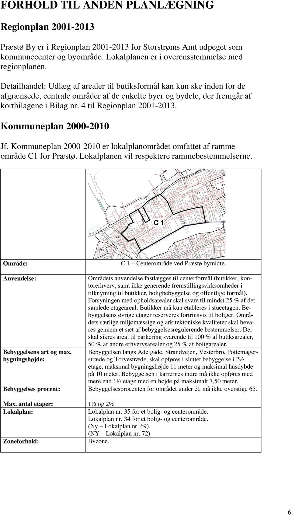 Kommuneplan 00- Jf. Kommuneplan 00- er lokalplanområdet omfattet af rammeområde C1 for Præstø. Lokalplanen vil respektere rammebestemmelserne.