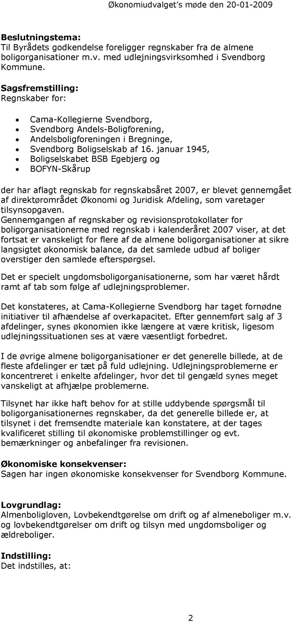 januar 1945, Boligselskabet BSB Egebjerg og BOFYN-Skårup der har aflagt regnskab for regnskabsåret 2007, er blevet gennemgået af direktørområdet Økonomi og Juridisk Afdeling, som varetager